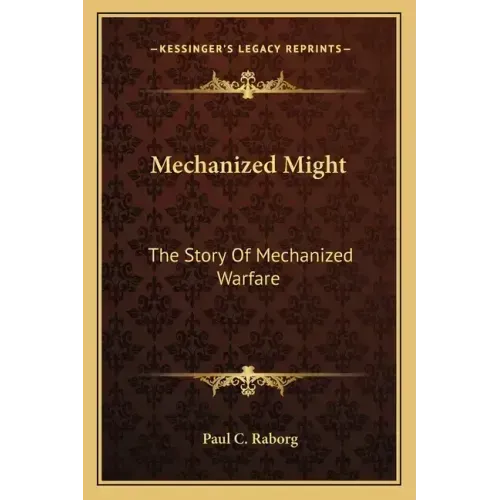 Mechanized Might: The Story Of Mechanized Warfare