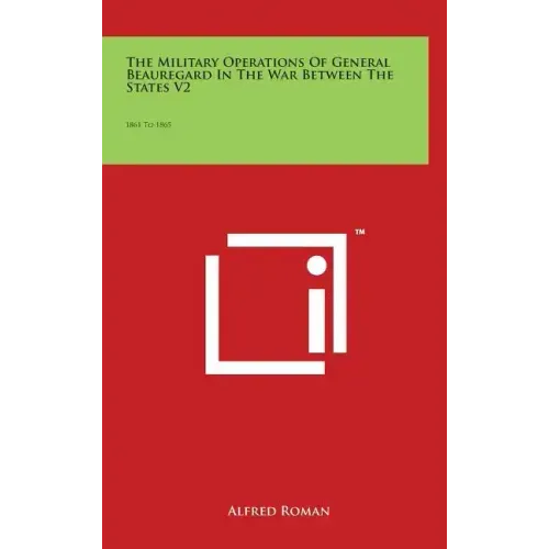 The Military Operations of General Beauregard in the War Between the States V2: 1861 to 1865
