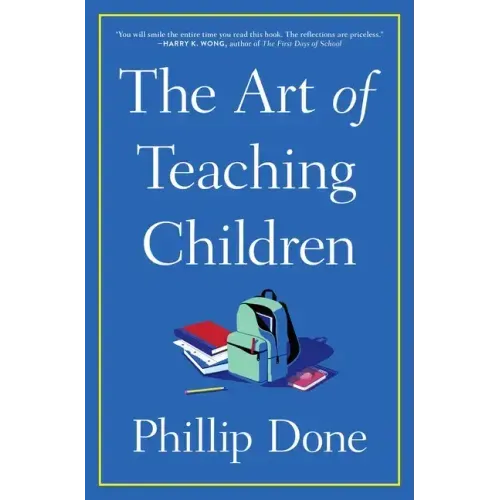 The Art of Teaching Children: All I Learned from a Lifetime in the Classroom