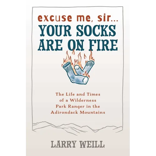Excuse Me, Sir... Your Socks Are On Fire: The Life and Times of a Wilderness Park Ranger in the Adirondack Mountains