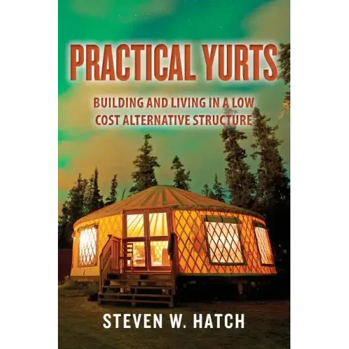 Practical Yurts: Building and Living in a Low Cost Alternative Structure