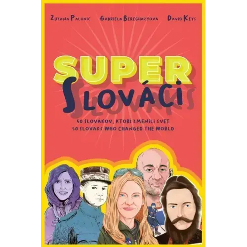 Super Slovaks: 50 Slovaks Who Changed the World