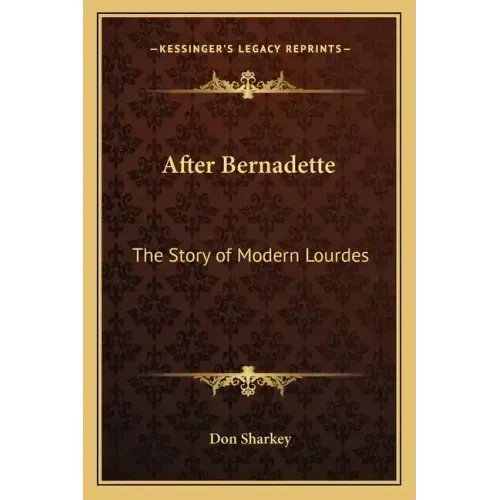 After Bernadette: The Story of Modern Lourdes