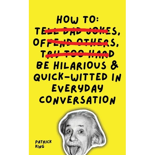 How To Be Hilarious and Quick-Witted in Everyday Conversation