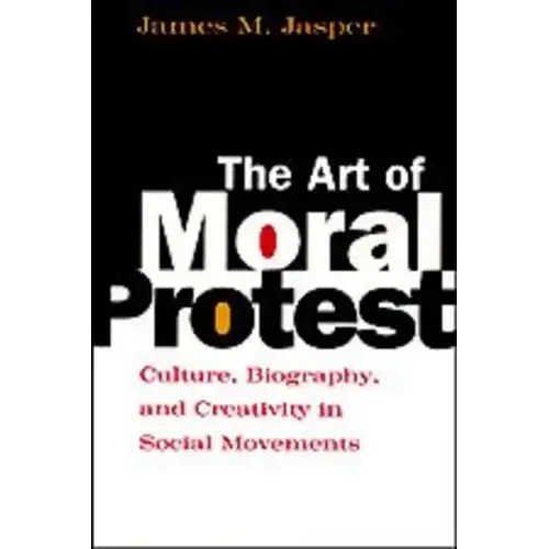 The Art of Moral Protest: Culture, Biography, and Creativity in Social Movements