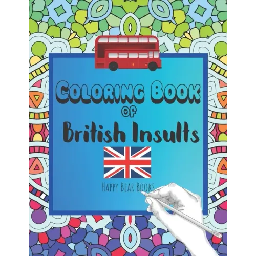 Coloring Book Of British Insults: A funny gift for relaxation and creative cuss word ideas