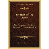 The Story Of The Shakers: The Facts About The Most Fantastic Church In America - Paperback