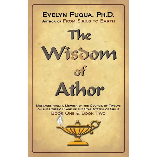 The Wisdom of Athor Book One and Book Two: Esoteric Information from a Member of the Council of Twelve on the Star System Sirius