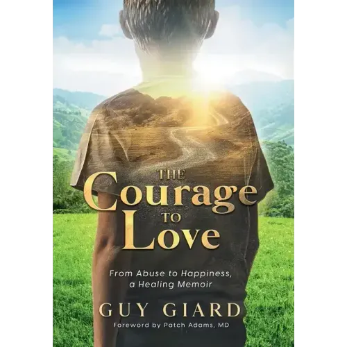 The Courage To Love, From Abuse to Happiness, a Healing Memoir