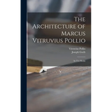 The Architecture of Marcus Vitruvius Pollio: in Ten Books