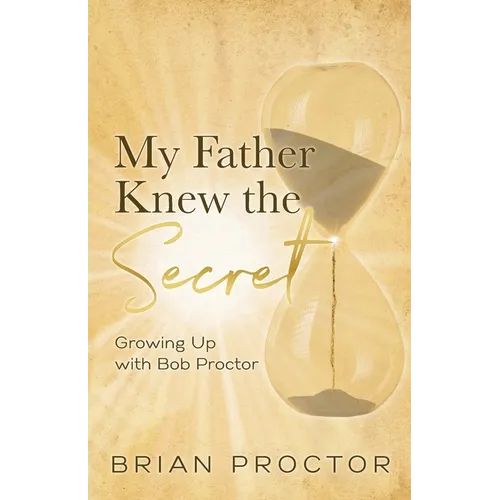 My Father Knew the Secret: Growing Up With Bob Proctor