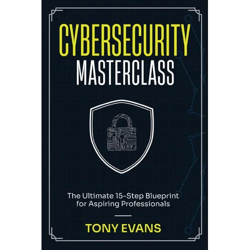 Cybersecurity Masterclass: The Ultimate 15-Step Blueprint for Aspiring Professionals