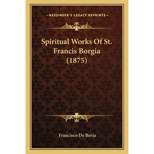 Spiritual Works Of St. Francis Borgia (1875)