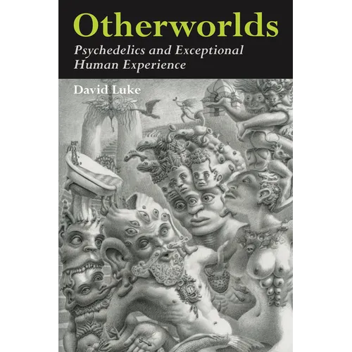 Otherworlds: Psychedelics and Exceptional Human Experience