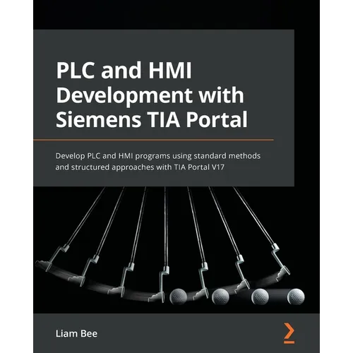 PLC and HMI Development with Siemens TIA Portal: Develop PLC and HMI programs using standard methods and structured approaches with TIA Portal V17