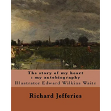 The story of my heart: my autobiography. By: Richard Jefferies, illustrated By: E. W. Waite: Edward Wilkins Waite RBA (14 April 1854 - 1924)