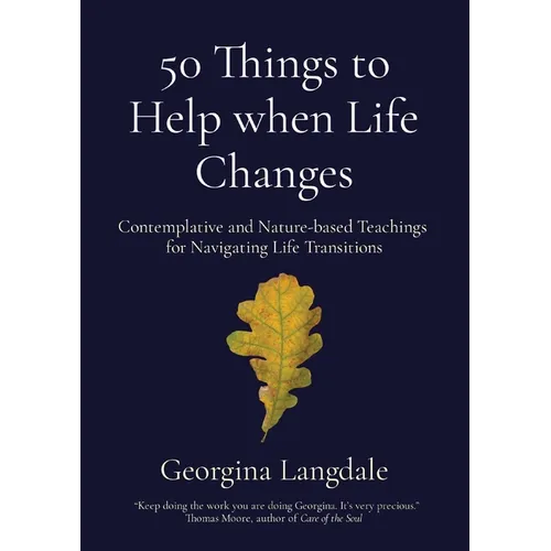 50 Things to Help when Life Changes: Contemplative and Nature-based Teachings for Navigating Life Transitions