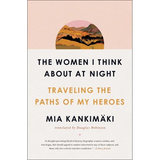 The Women I Think about at Night: Traveling the Paths of My Heroes