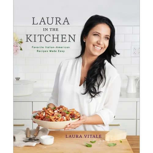Laura in the Kitchen: Favorite Italian-American Recipes Made Easy: A Cookbook