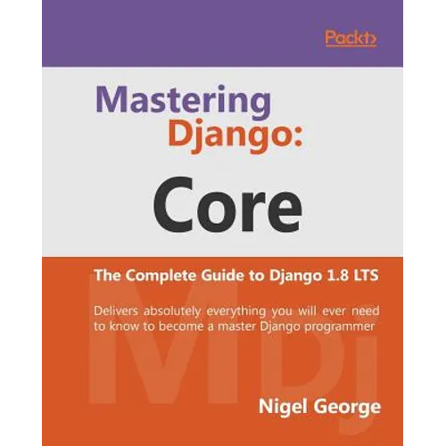 Mastering Django Core: The Complete Guide to Django 1.8 LTS