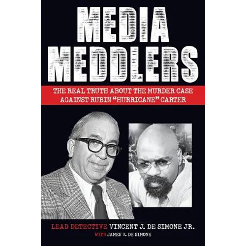 Media Meddlers: The Real Truth about the Murder Case Against Rubin "Hurricane" Carter