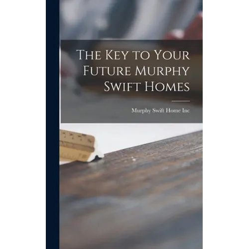 The Key to Your Future Murphy Swift Homes