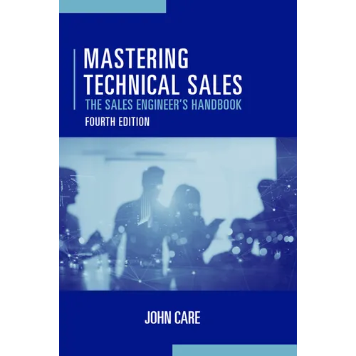 Mastering Technical Sales: The Sales Engineer's Handbook, Fourth Edition