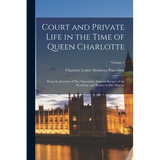 Court and Private Life in the Time of Queen Charlotte: Being the Journals of Mrs. Papendiek, Assistant Keeper of the Wardrobe and Reader to Her Majest - Paperback
