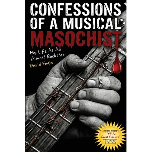 Confessions of a Musical Masochist: My Life as an Almost Rock Star