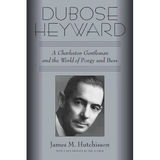 Dubose Heyward: A Charleston Gentleman and the World of Porgy and Bess