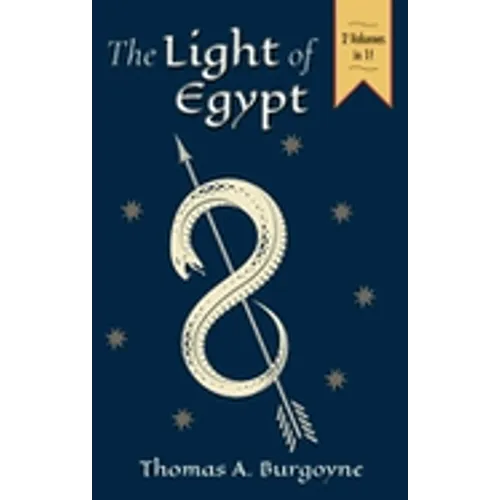 The Light of Egypt; Or, the Science of the Soul and the Stars [Two Volumes in One]