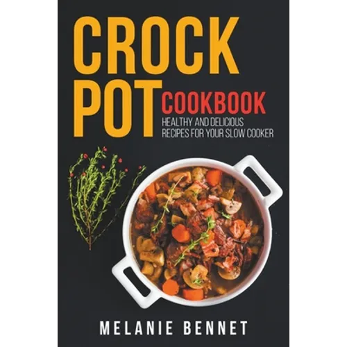 Crock Pot Cookbook: Healthy and Delicious Recipes for Your Slow Cooker