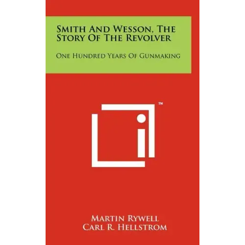 Smith And Wesson, The Story Of The Revolver: One Hundred Years Of Gunmaking