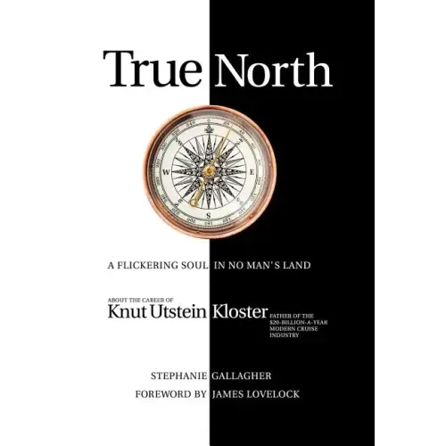 True North: A Flickering Soul in No Man's Land; Knut Utstein Kloster, Father of the $20-Billion-A-Year Modern Cruise Industry