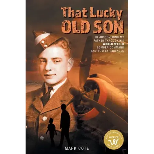 That Lucky Old Son: Re-discovering My Father Through His World War II Bomber Command and POW Experiences