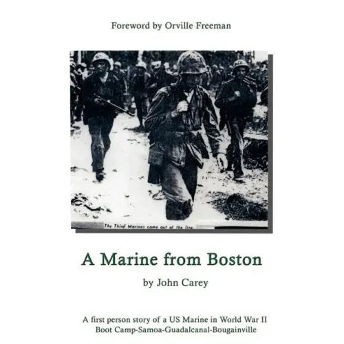 A Marine From Boston: A first person story of a US Marine in World War II - Boot Camp-Samoa-Guadalcanal-Bougainville