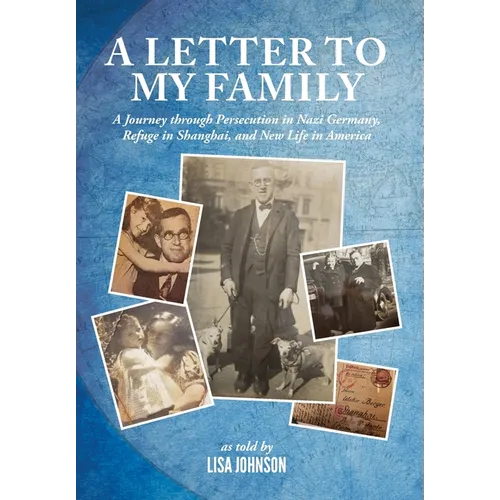 A Letter to My Family: A Journey through Persecution in Nazi Germany, Refuge in Shanghai, and New Life in America