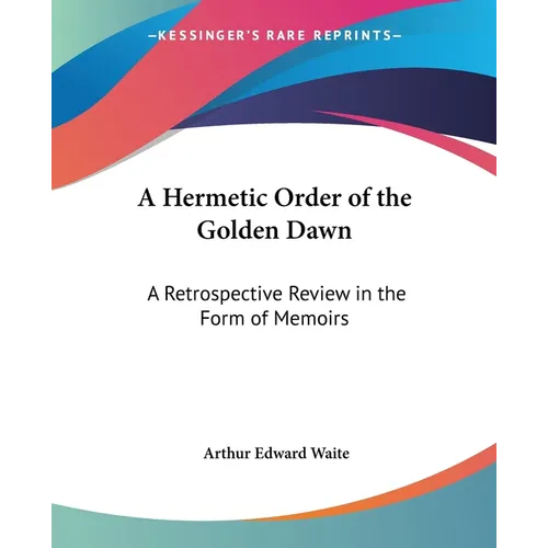 A Hermetic Order of the Golden Dawn: A Retrospective Review in the Form of Memoirs