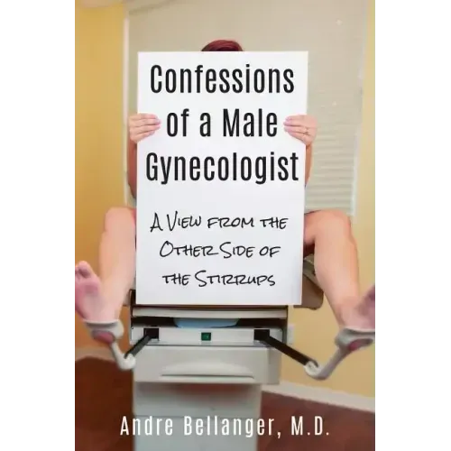 Confessions of a Male Gynecologist: A View from the Other Side of the Stirrups