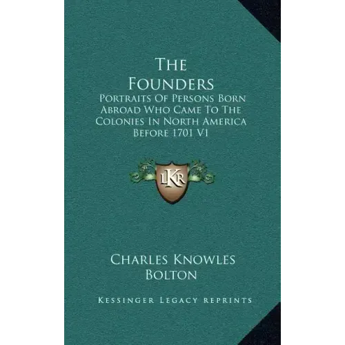 The Founders: Portraits of Persons Born Abroad Who Came to the Colonies in North America Before 1701 V1