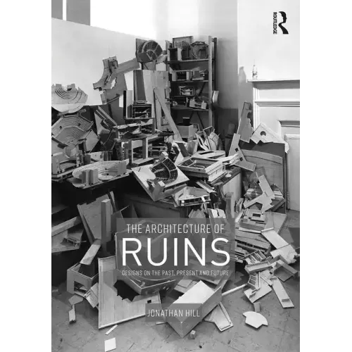 The Architecture of Ruins: Designs on the Past, Present and Future