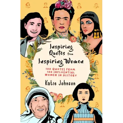 Inspiring Quotes From Inspiring Women: 100 Quotes From 100 Influential Women In History