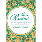 Three Roses: Living with Muscular Dystrophy and Marrying an Exceptional Woman