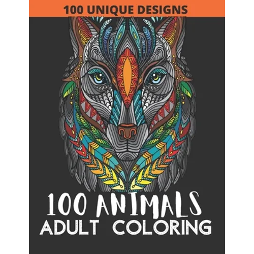 100 Animals Adult Coloring Book: 100 Animals Coloring Book with Lions, Elephants, Owls, Fish, butterfly, tiger, Dogs, Cats, and Many More!