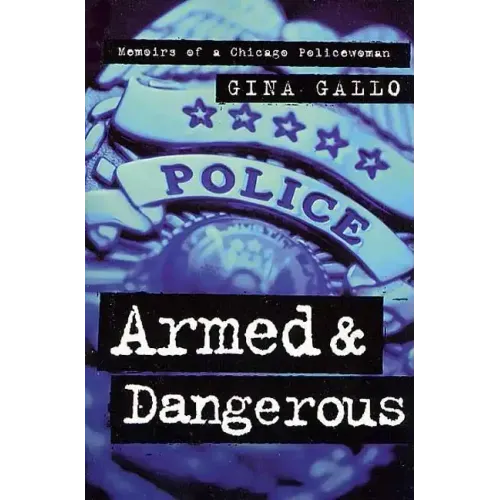 Armed and Dangerous: Memoirs of a Chicago Policewoman