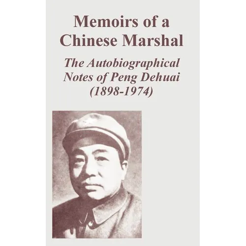 Memoirs of a Chinese Marshal: The Autobiographical Notes of Peng Dehuai (1898-1974)