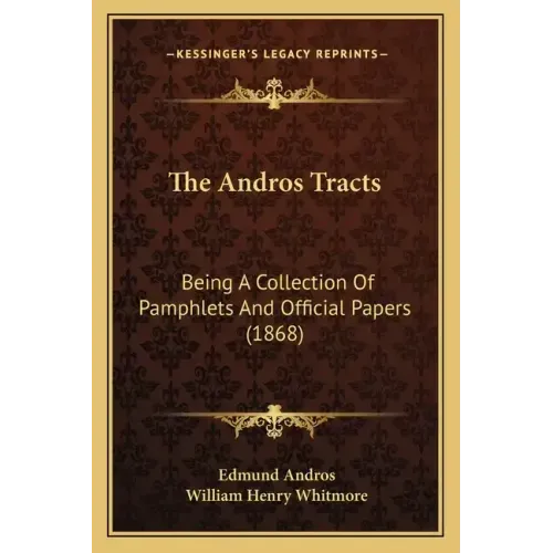 The Andros Tracts: Being A Collection Of Pamphlets And Official Papers (1868)