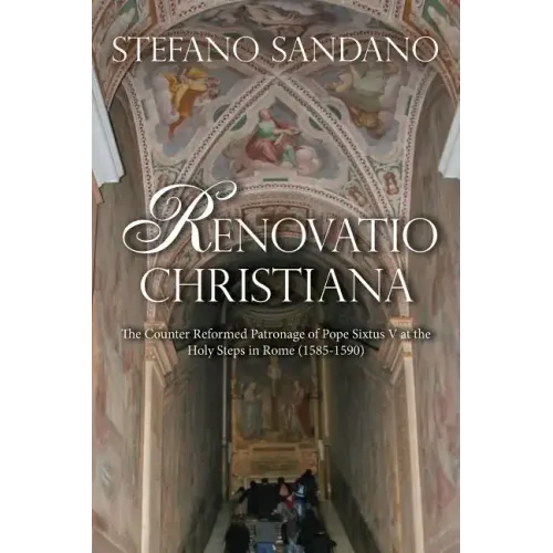 Renovatio Christiana: The Counter Reformed Patronage Of Pope Sixtus V At The Holy Steps In Rome (1585-1590)