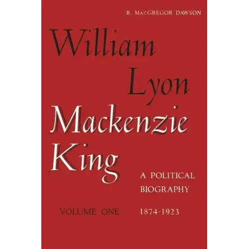 William Lyon Mackenzie King, Volume 1, 1874-1923: A Political Biography