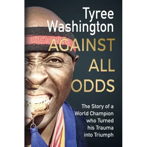 Against All Odds: The Story of a World Champion who Turned his Trauma into Triumph